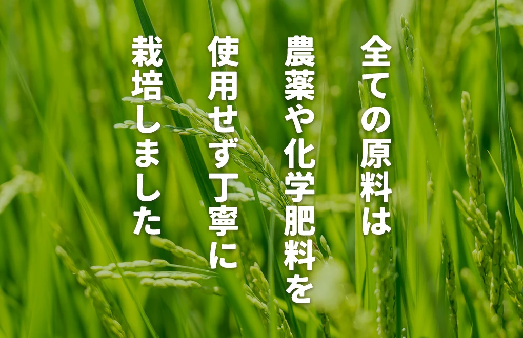 全ての原料は農薬や化学肥料を使用せず丁寧に栽培しました