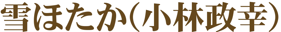 雪ほたか(小林政幸)